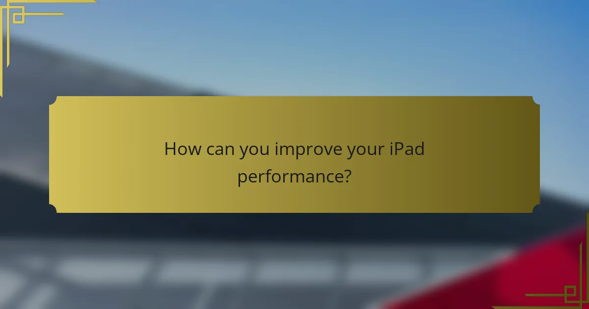 How can you improve your iPad performance?