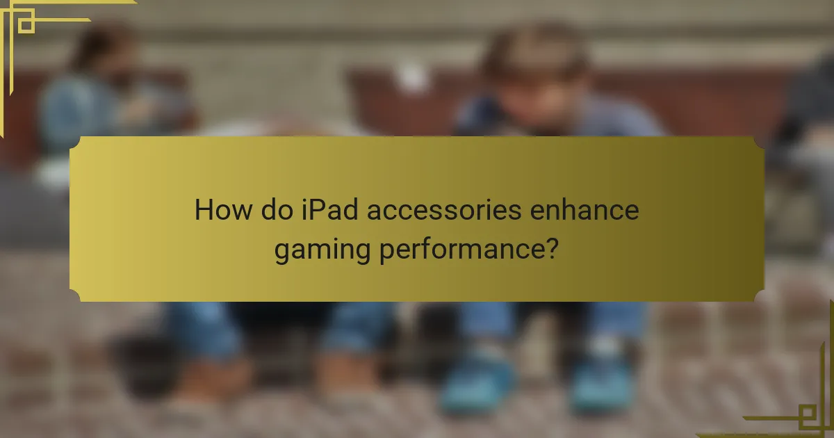How do iPad accessories enhance gaming performance?