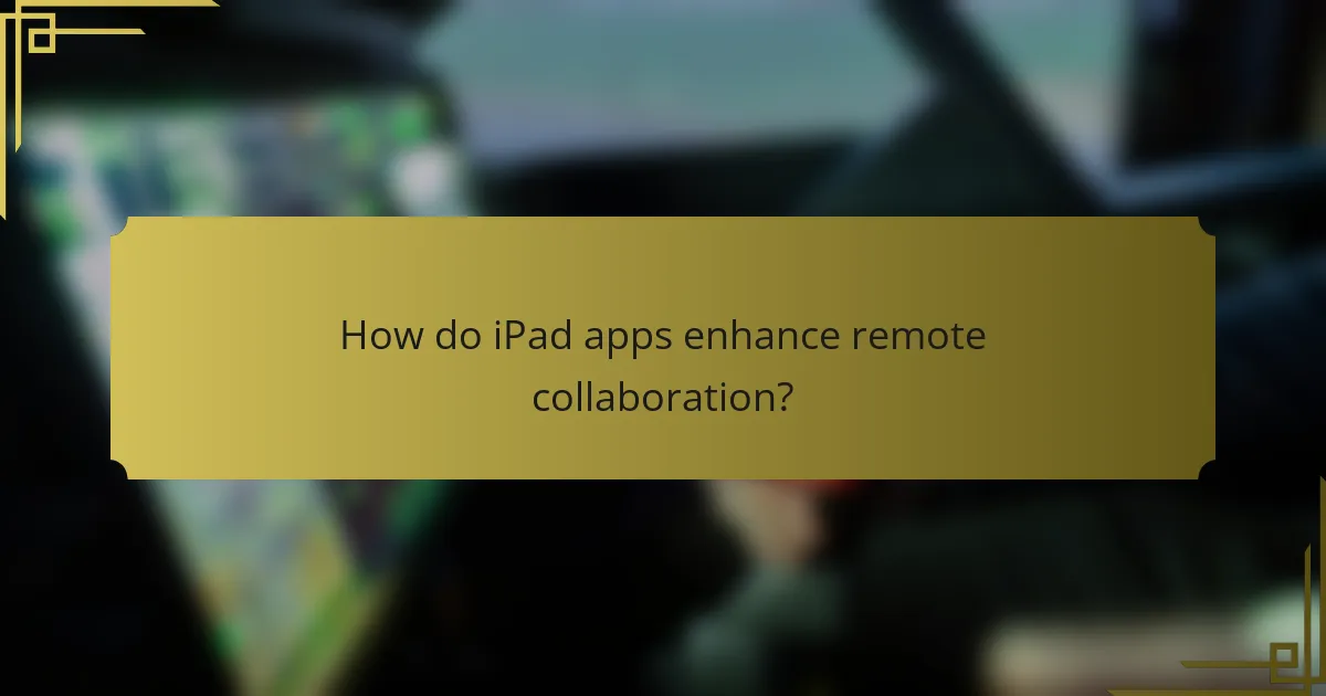 How do iPad apps enhance remote collaboration?