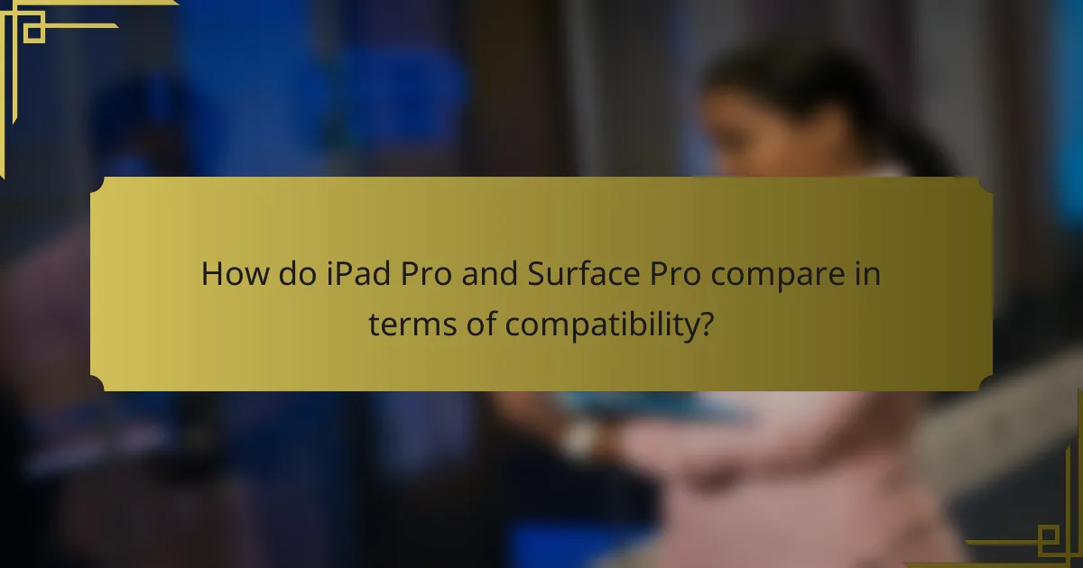 How do iPad Pro and Surface Pro compare in terms of compatibility?