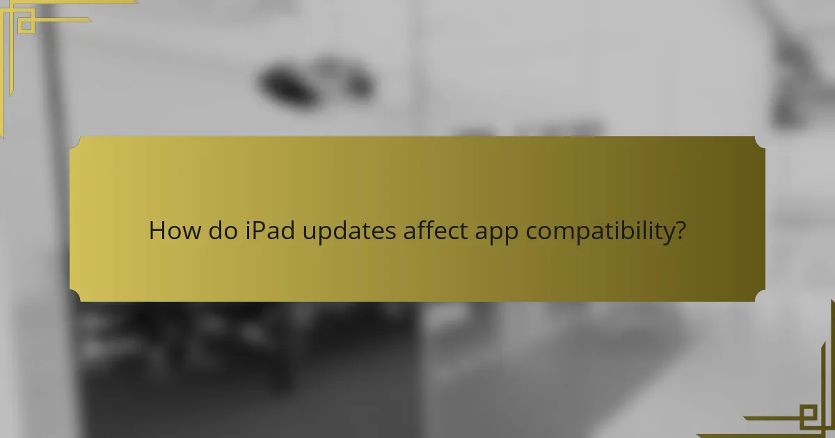 How do iPad updates affect app compatibility?