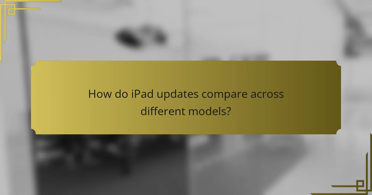 How do iPad updates compare across different models?