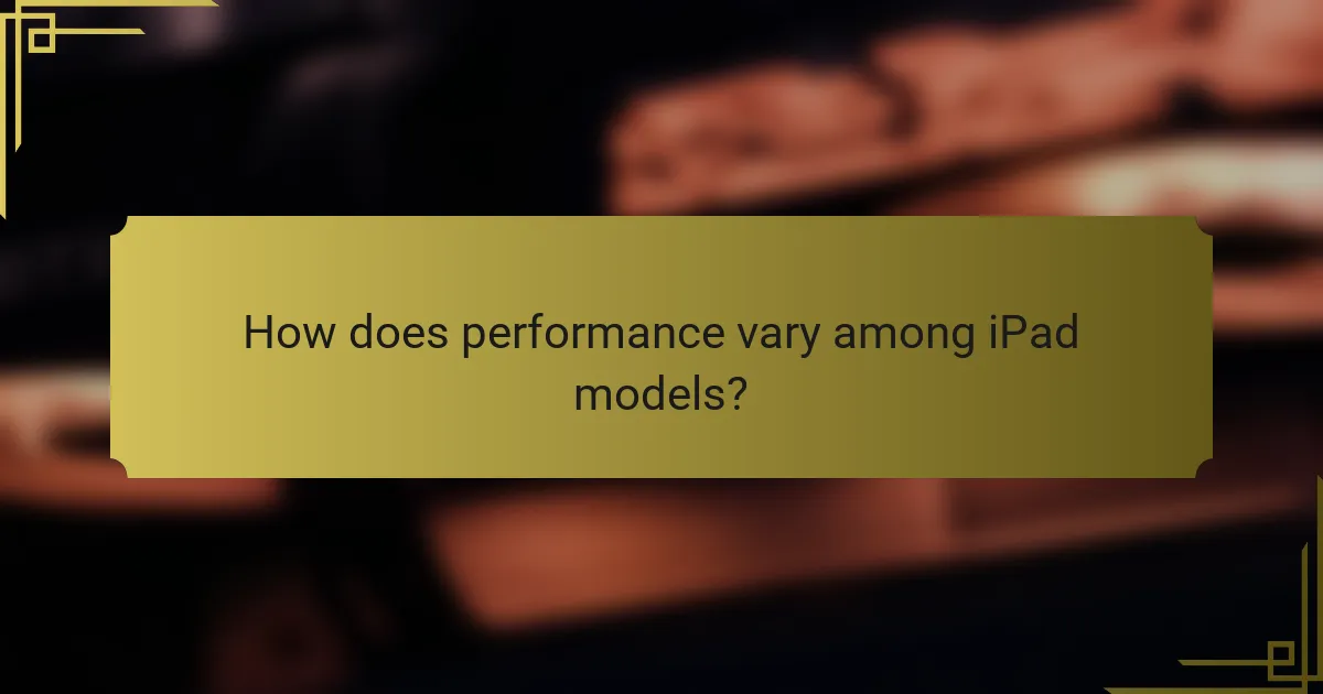 How does performance vary among iPad models?