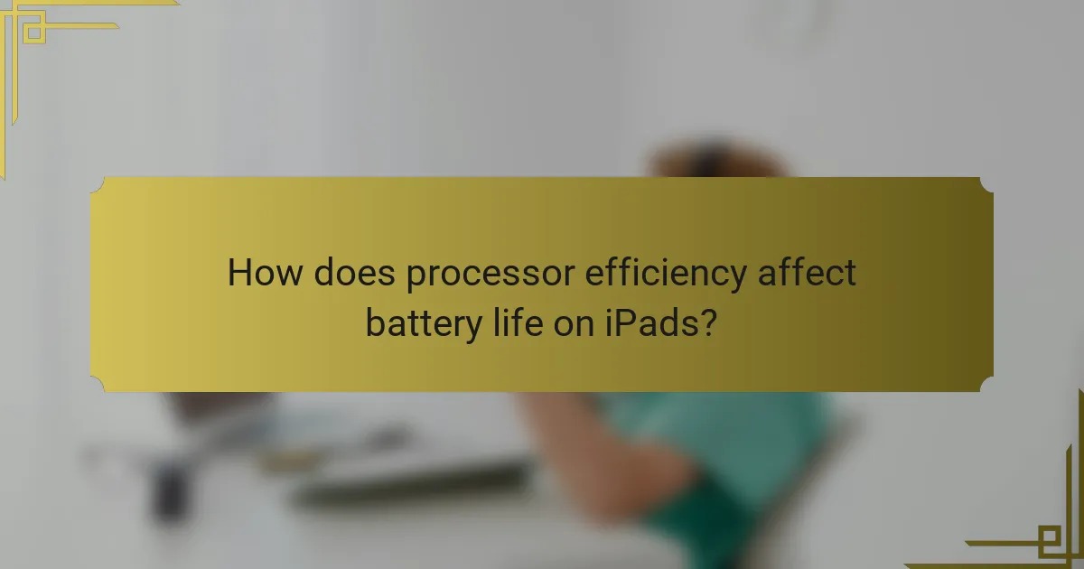 How does processor efficiency affect battery life on iPads?