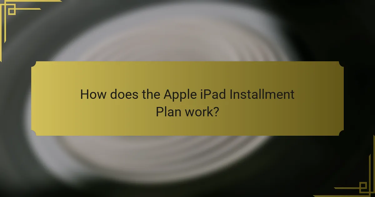 How does the Apple iPad Installment Plan work?