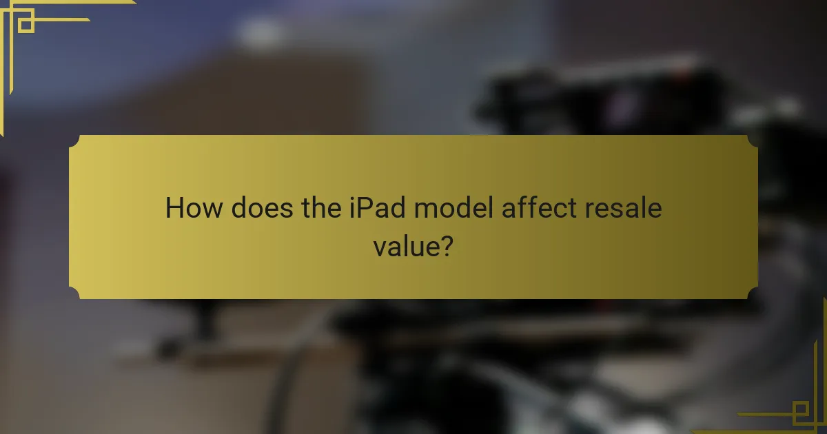 How does the iPad model affect resale value?