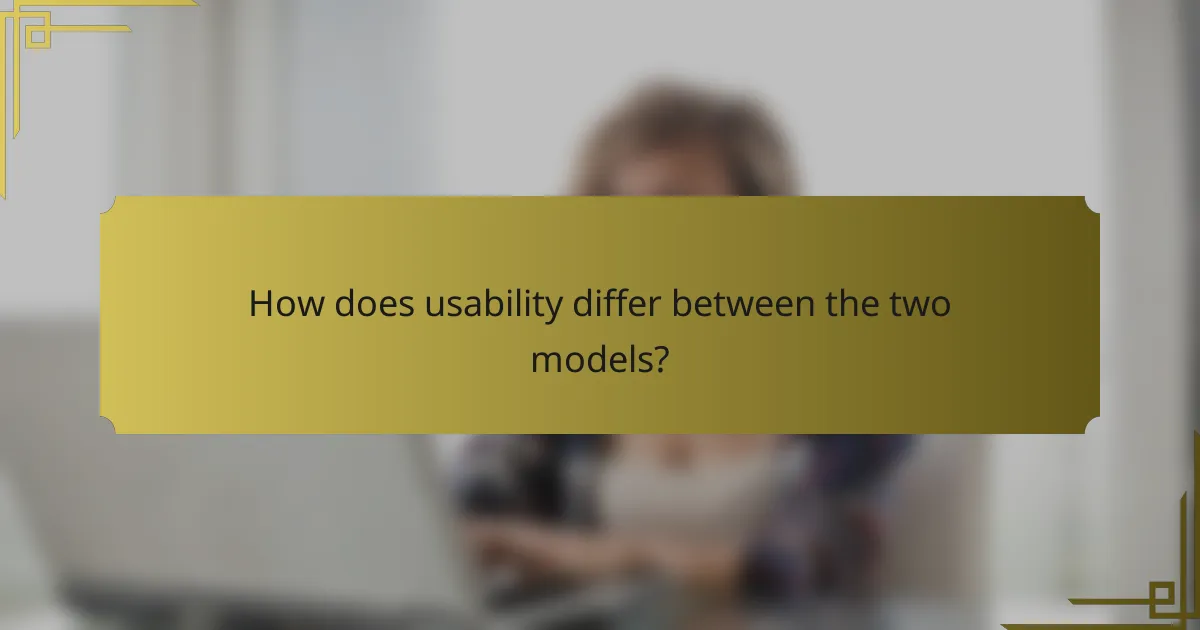 How does usability differ between the two models?