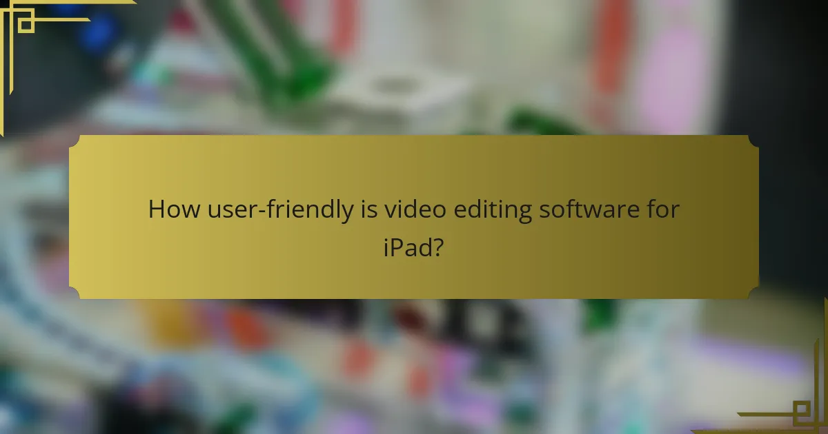How user-friendly is video editing software for iPad?