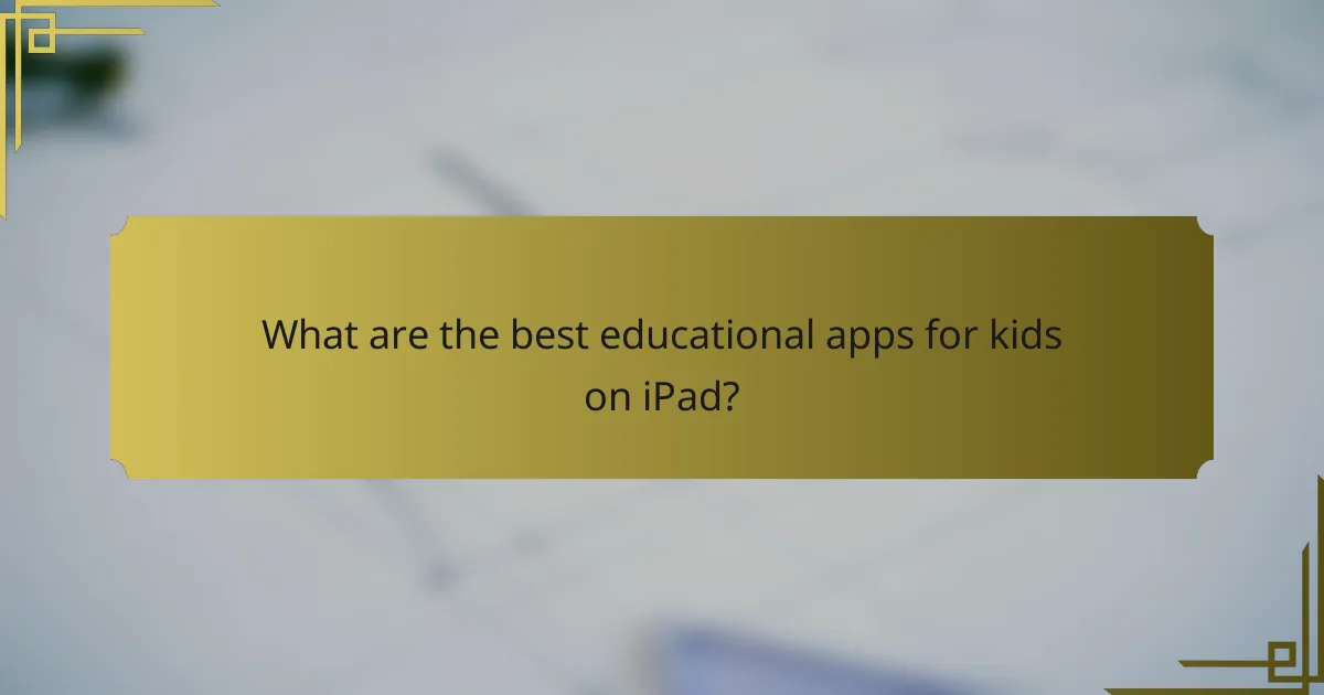 What are the best educational apps for kids on iPad?