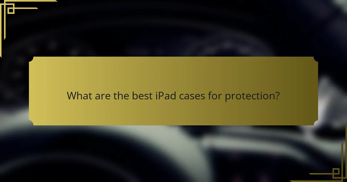 What are the best iPad cases for protection?