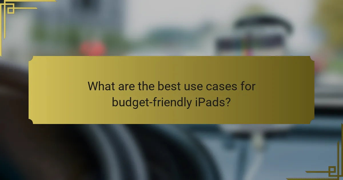 What are the best use cases for budget-friendly iPads?
