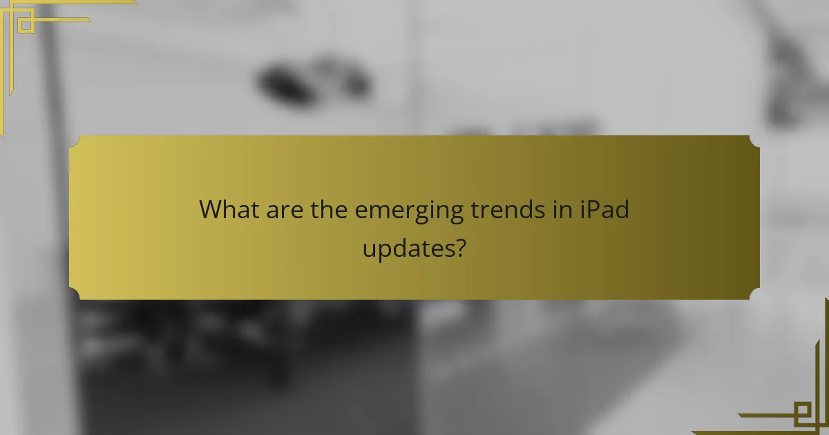 What are the emerging trends in iPad updates?