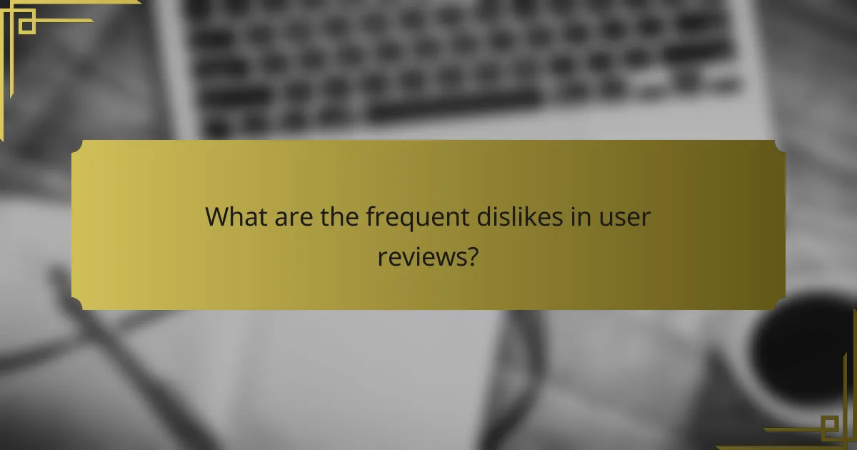 What are the frequent dislikes in user reviews?