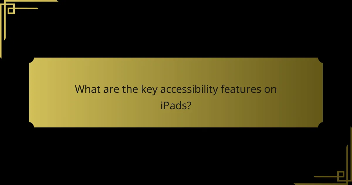 What are the key accessibility features on iPads?
