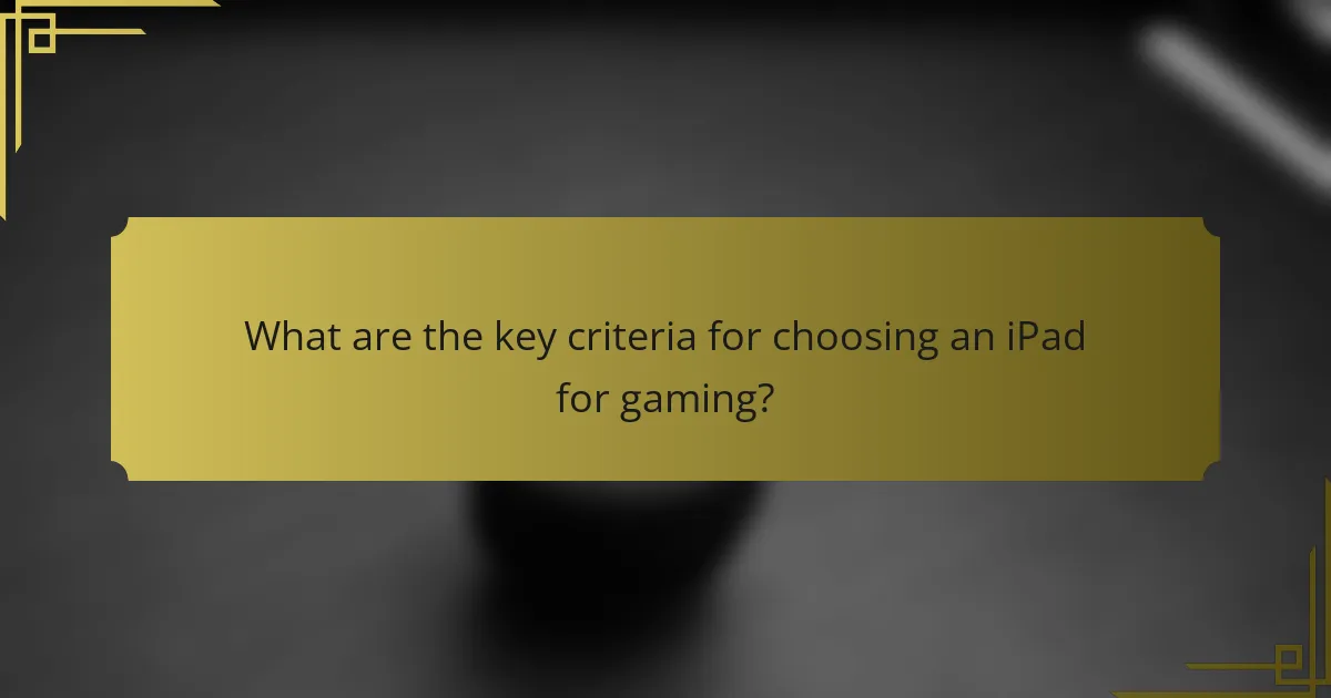 What are the key criteria for choosing an iPad for gaming?