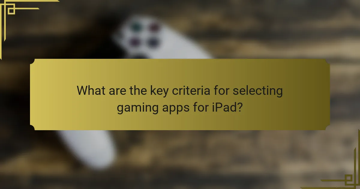 What are the key criteria for selecting gaming apps for iPad?