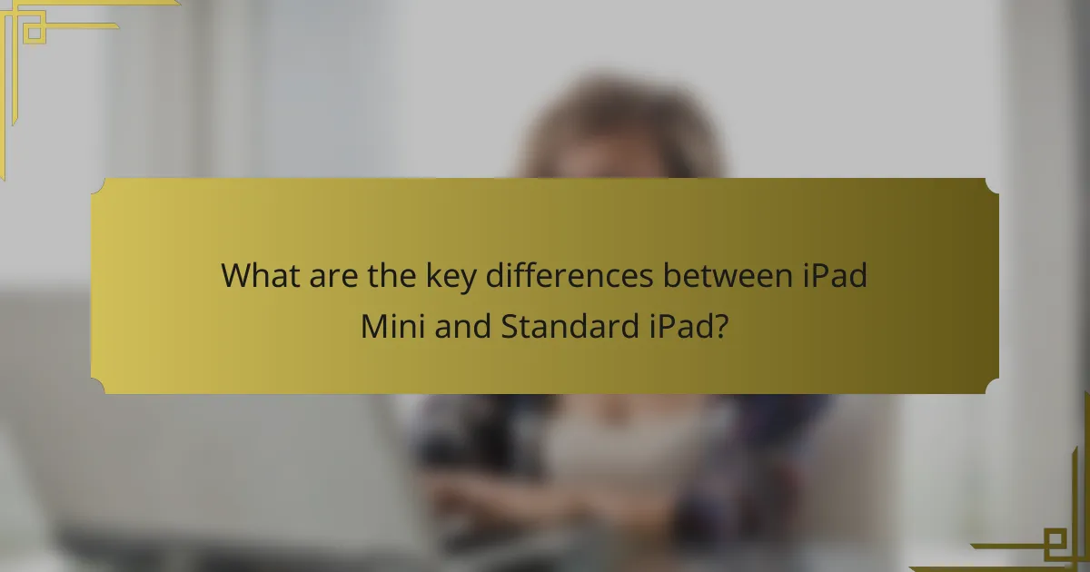 What are the key differences between iPad Mini and Standard iPad?