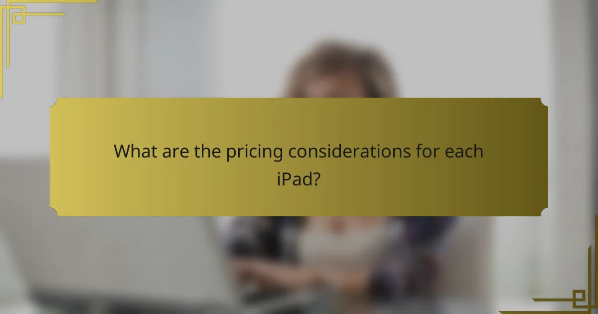 What are the pricing considerations for each iPad?