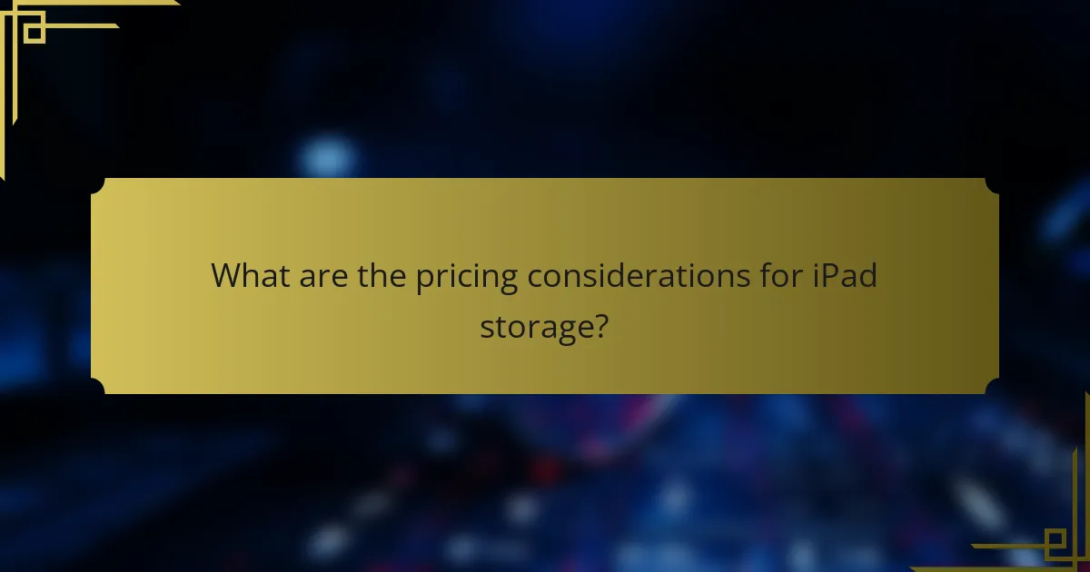 What are the pricing considerations for iPad storage?