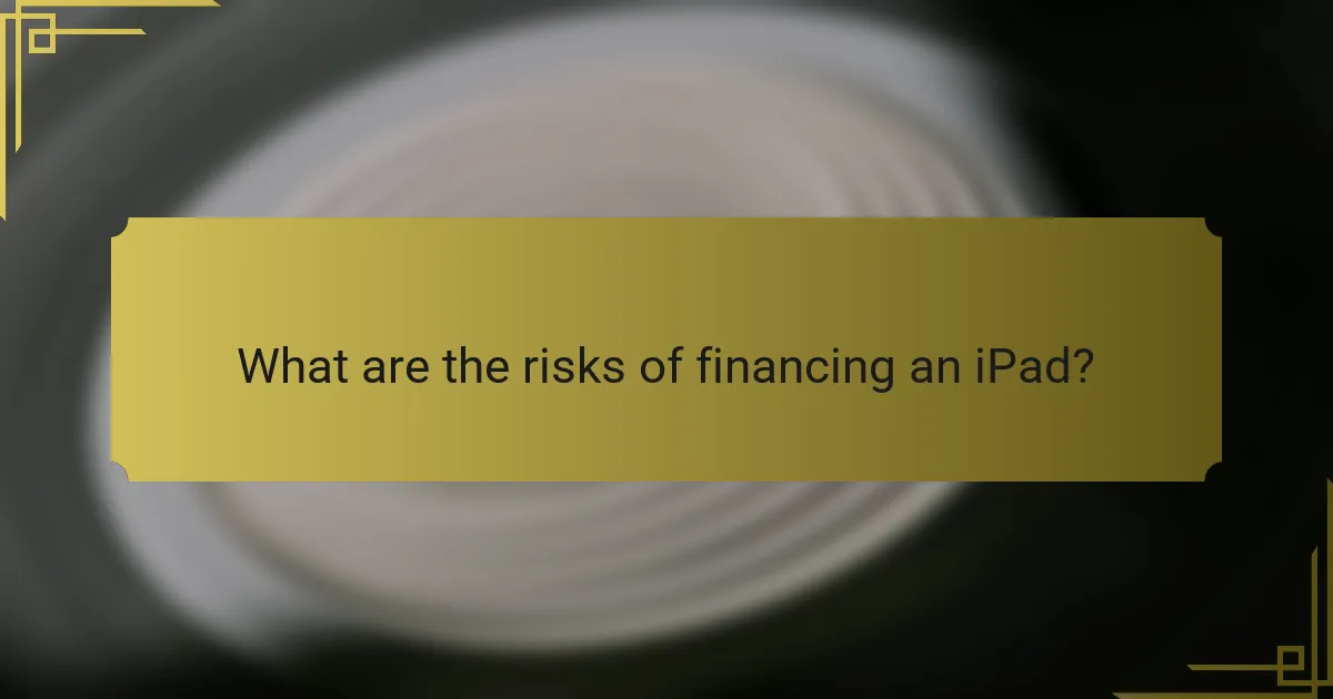 What are the risks of financing an iPad?