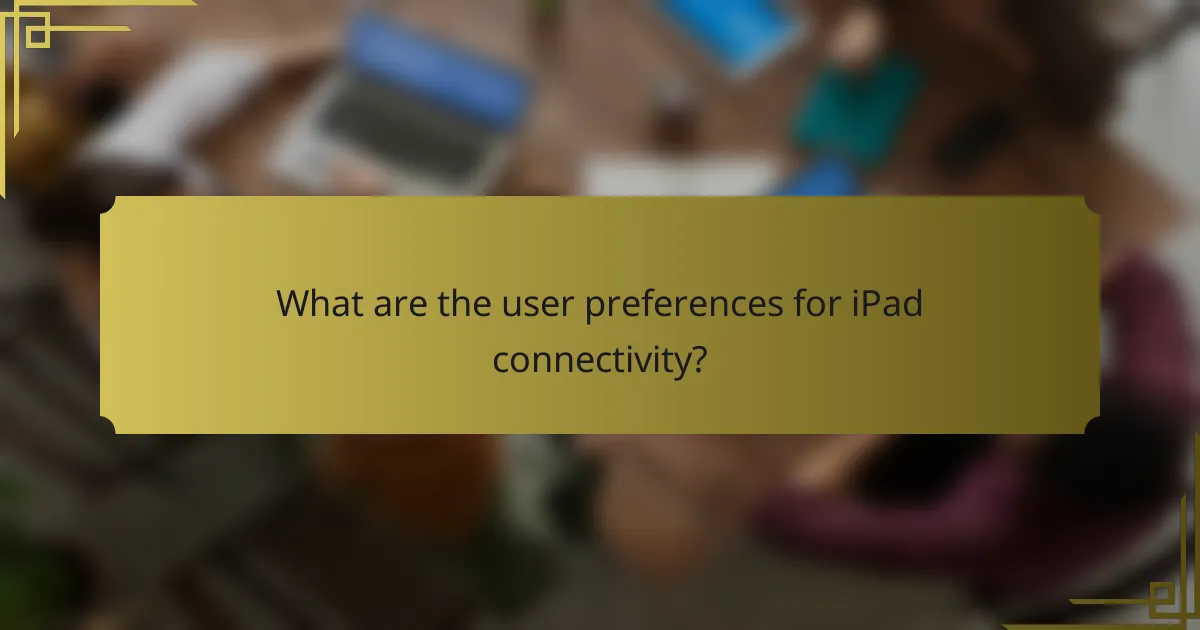 What are the user preferences for iPad connectivity?