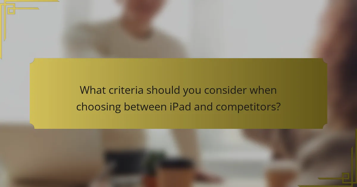What criteria should you consider when choosing between iPad and competitors?