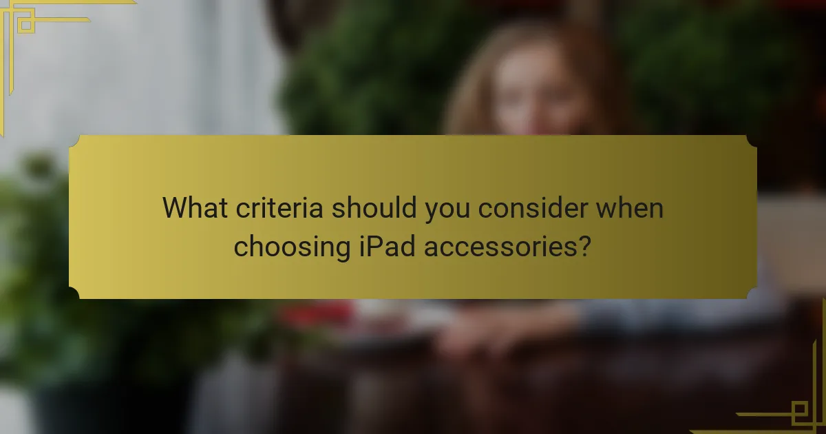 What criteria should you consider when choosing iPad accessories?