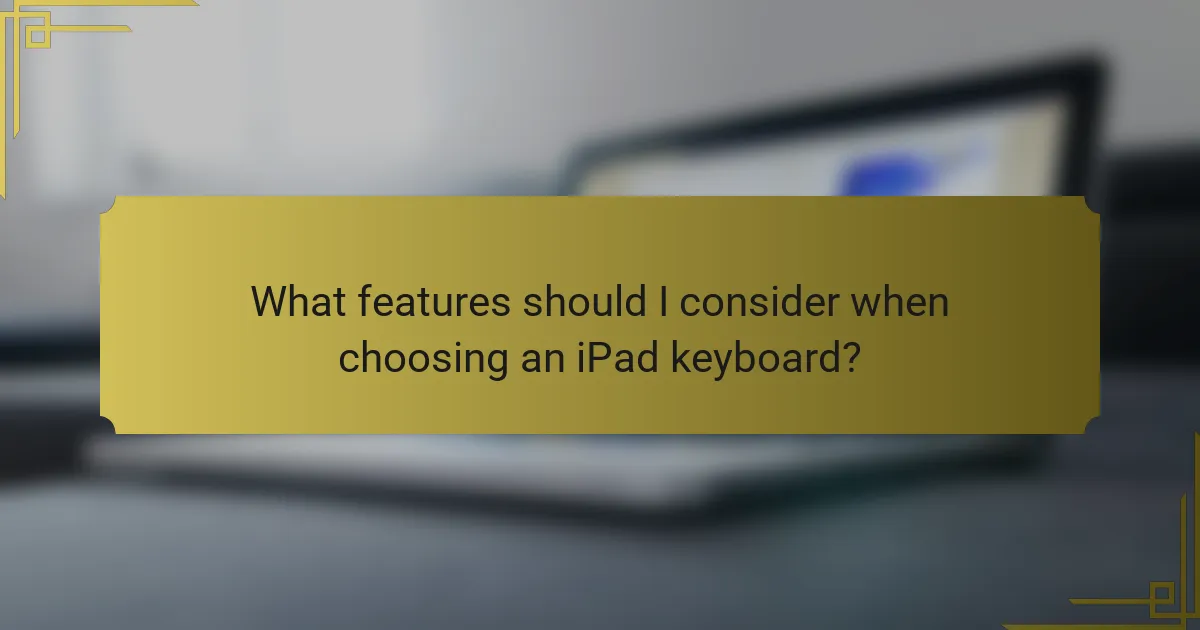 What features should I consider when choosing an iPad keyboard?