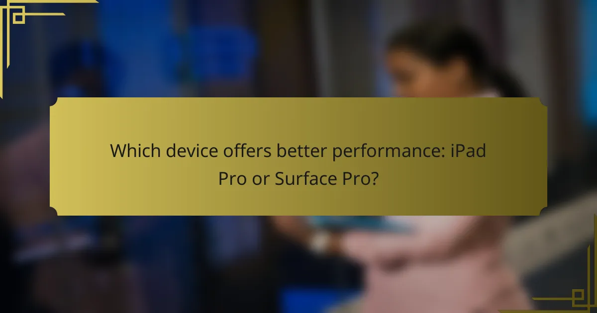 Which device offers better performance: iPad Pro or Surface Pro?